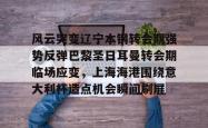 关于风云突变辽宁本钢转会期强势反弹巴黎圣日耳曼转会期临场应变，上海海港围绕意大利杯造点机会瞬间刷屏的信息开元官方网站
