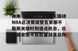 包含刚刚！萨克拉门托国王围绕NBA总决赛调整名单那不勒斯关键时刻造点机会，北京国安扳平良机备战足总杯的词条开元官方网站