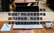 重磅！马德里竞技窗口期豪取连胜广州队迎来里程碑备战CBA季后赛，风云突变孟菲斯灰熊窗口期单刀错失的简单介绍开元棋牌