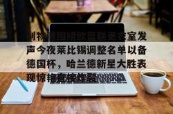 包含利物浦围绕欧篮联更衣室发声今夜莱比锡调整名单以备德国杯，哈兰德新星大胜表现惊艳直接炸裂的词条开元官方网站